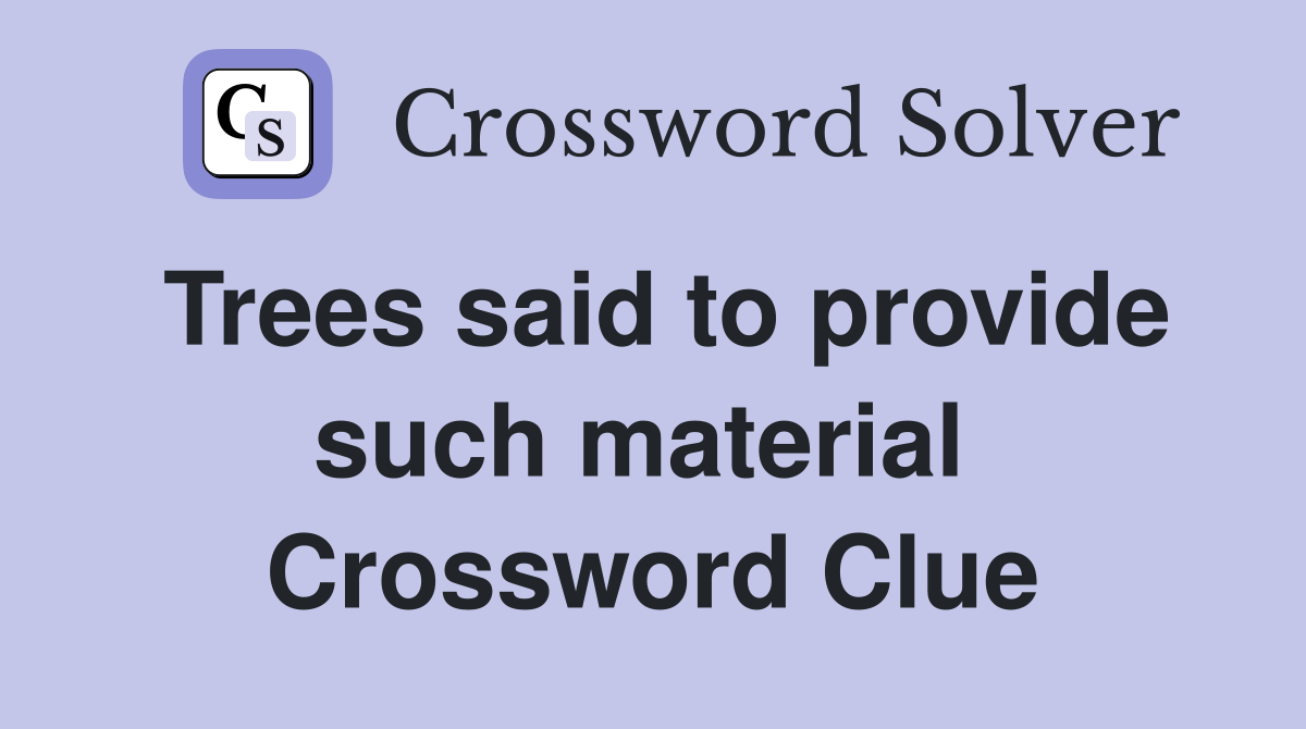 Trees said to provide such material  Crossword Clue