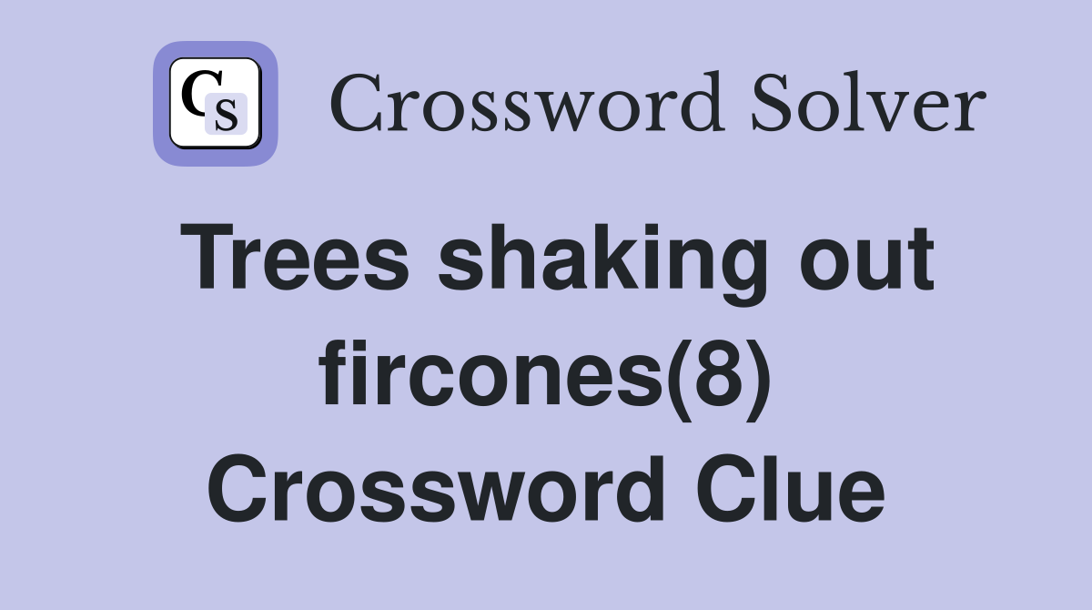 Trees shaking out fircones(8) Crossword Clue