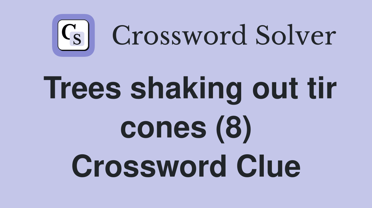 Trees shaking out tir cones (8) Crossword Clue