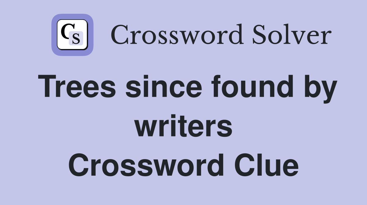 Trees since found by writers Crossword Clue