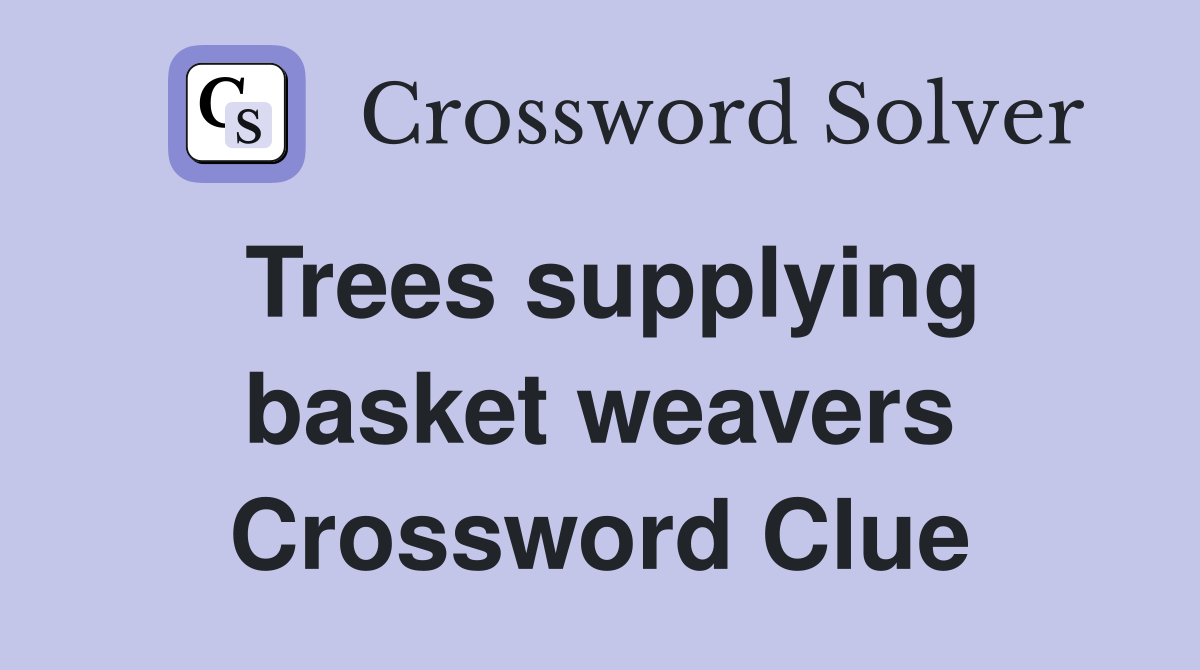 Trees supplying basket weavers Crossword Clue