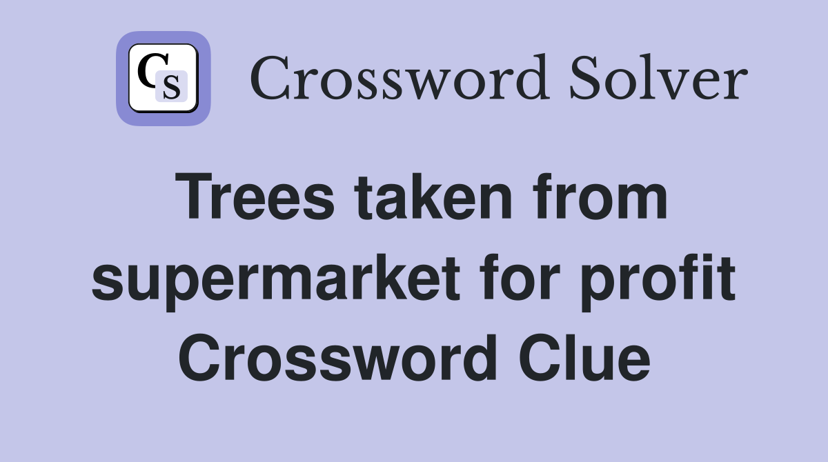 Trees taken from supermarket for profit Crossword Clue