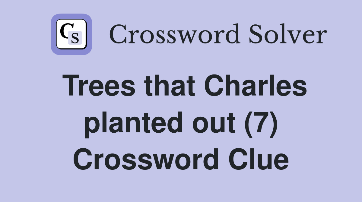 Trees that Charles planted out (7) Crossword Clue