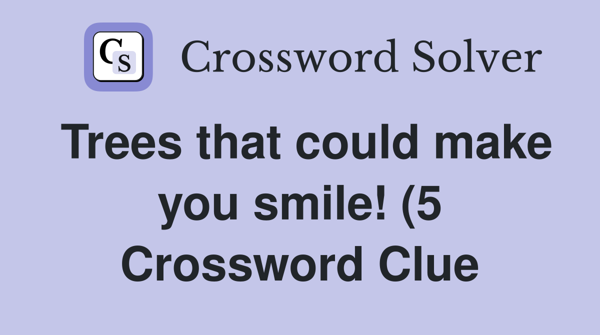 Trees that could make you smile (5) Crossword Clue Answers Trees that could make you smile (5) Crossword Clue Answers
