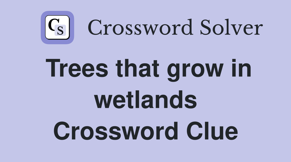 Trees that grow in wetlands Crossword Clue