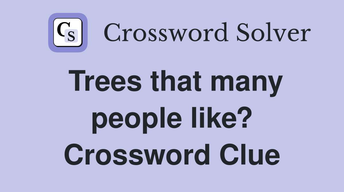 Trees that many people like? Crossword Clue
