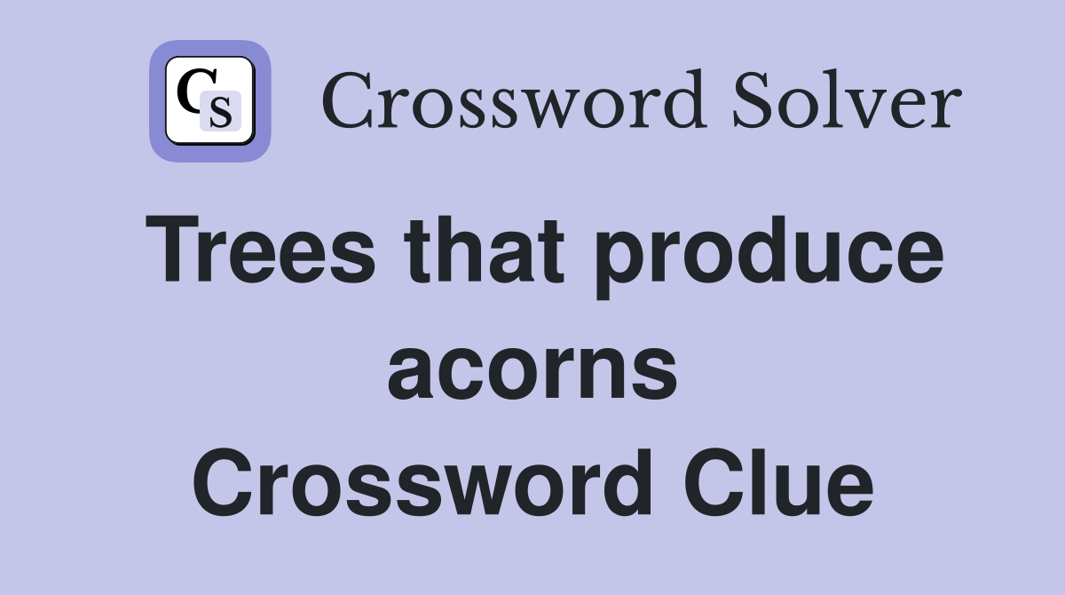 Trees that produce acorns Crossword Clue