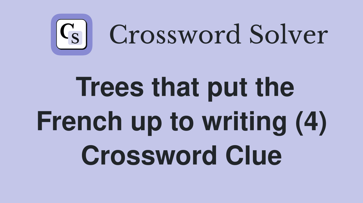 Trees that put the French up to writing (4) Crossword Clue