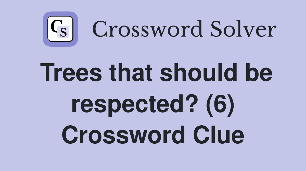 Trees that should be respected? (6) Crossword Clue