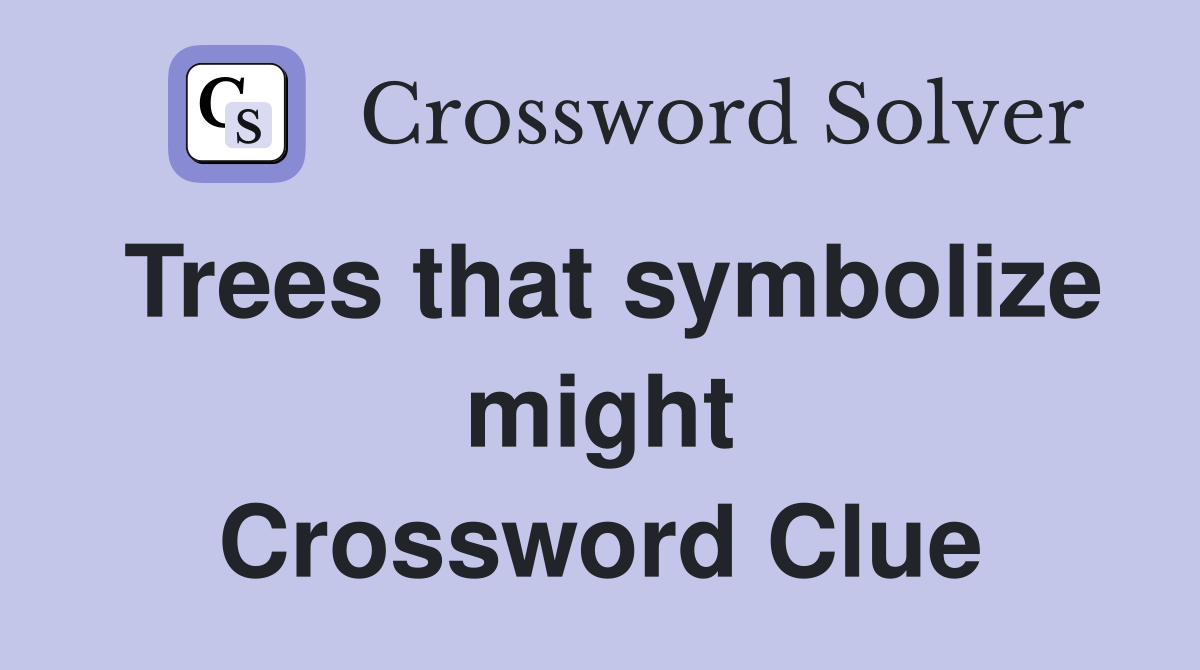 Trees that symbolize might Crossword Clue