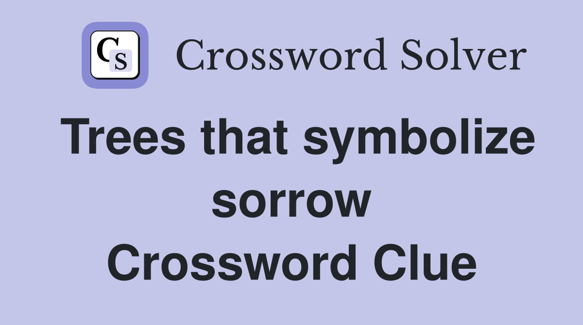 Trees that symbolize sorrow Crossword Clue