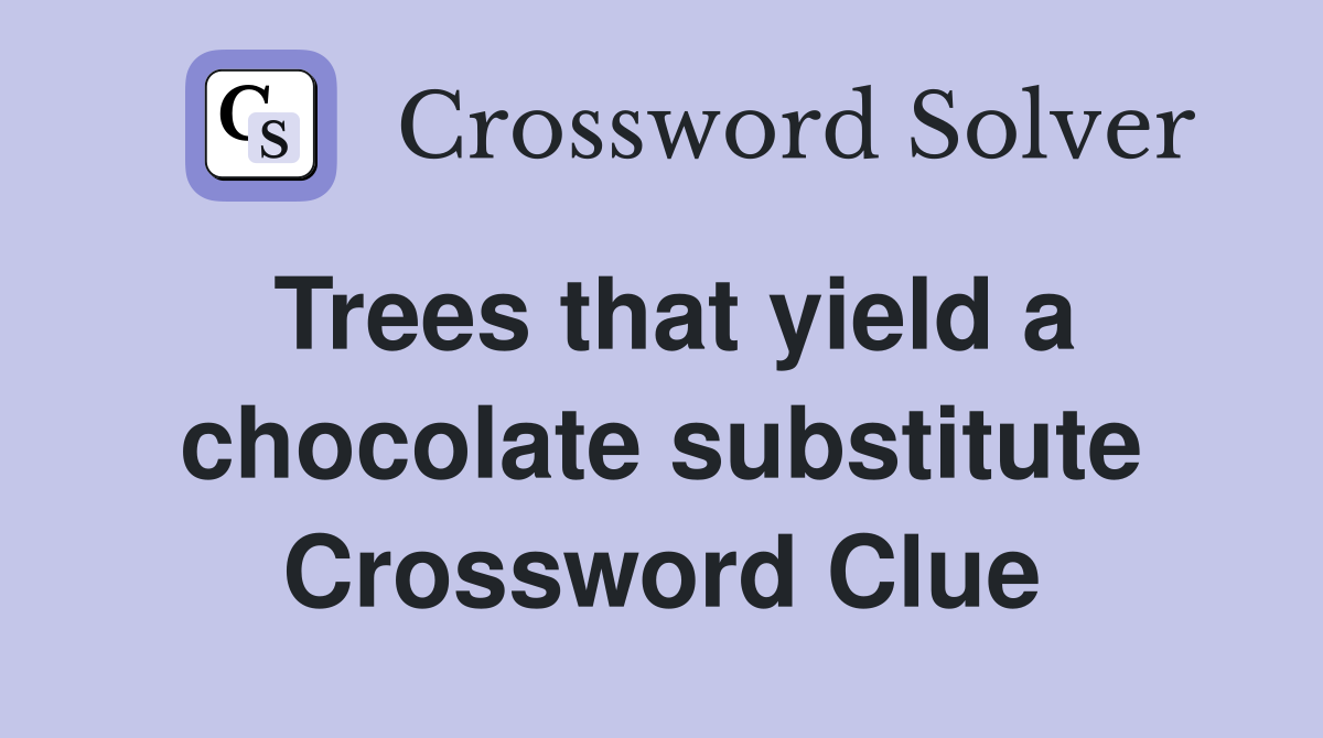 Trees that yield a chocolate substitute Crossword Clue