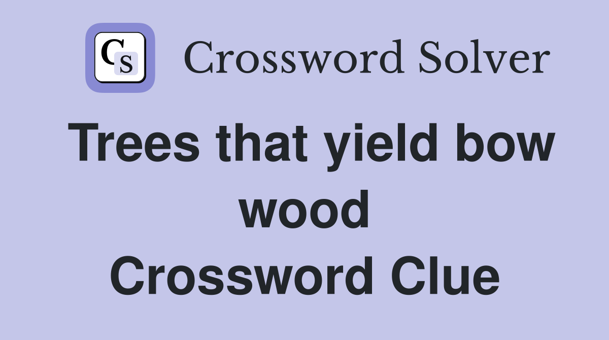 Trees that yield bow wood Crossword Clue
