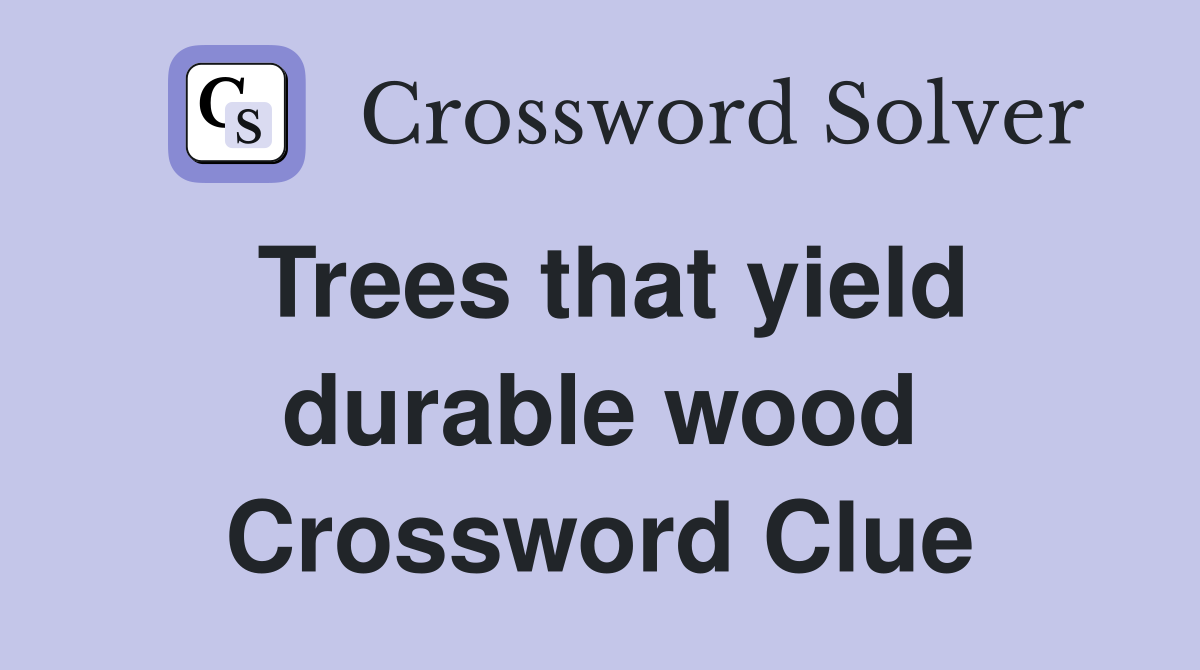 Trees that yield durable wood Crossword Clue