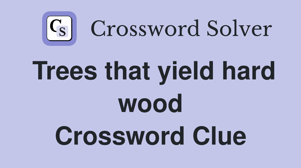 Trees that yield hard wood Crossword Clue