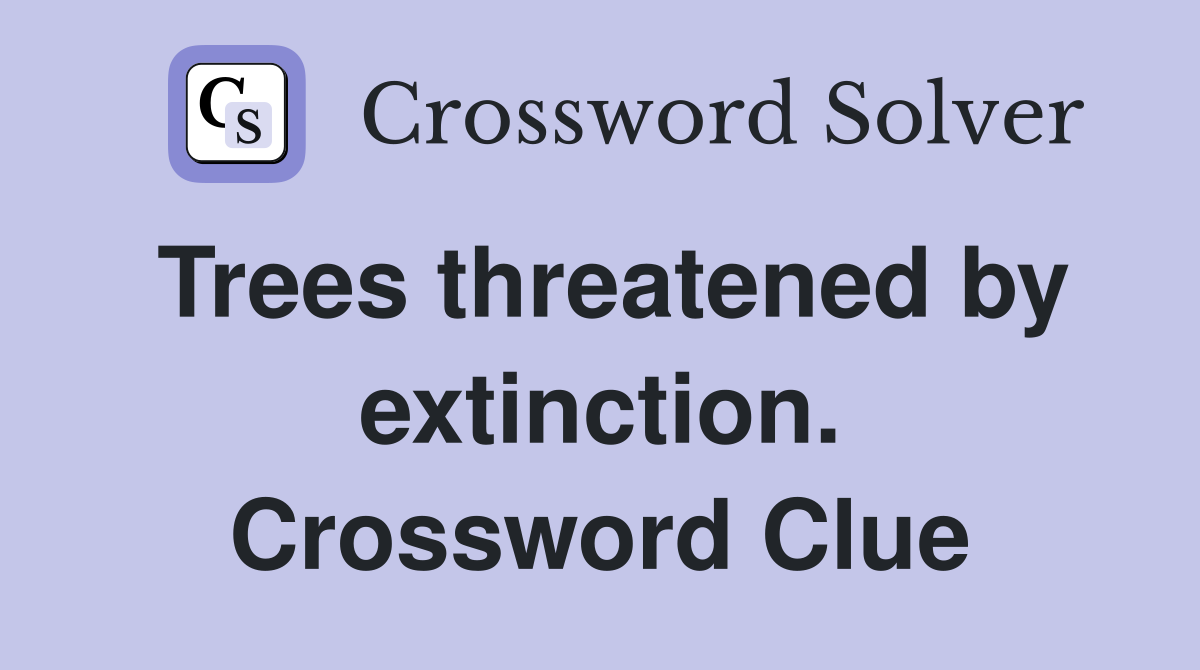 Trees threatened by extinction. Crossword Clue