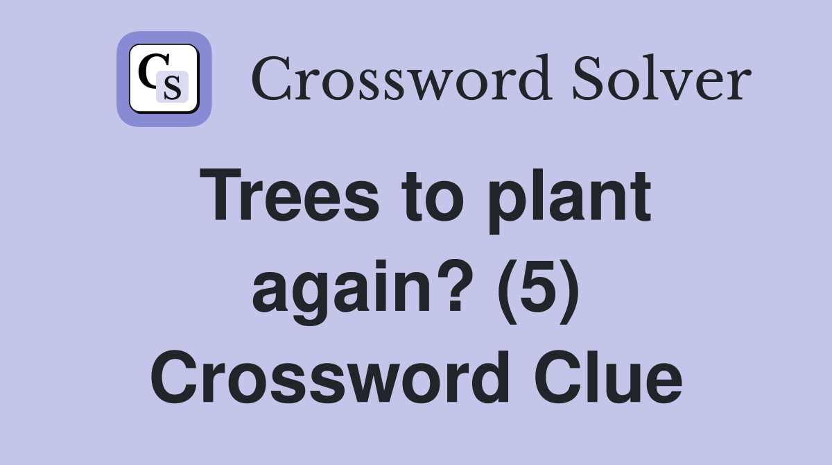 Trees to plant again? (5) Crossword Clue