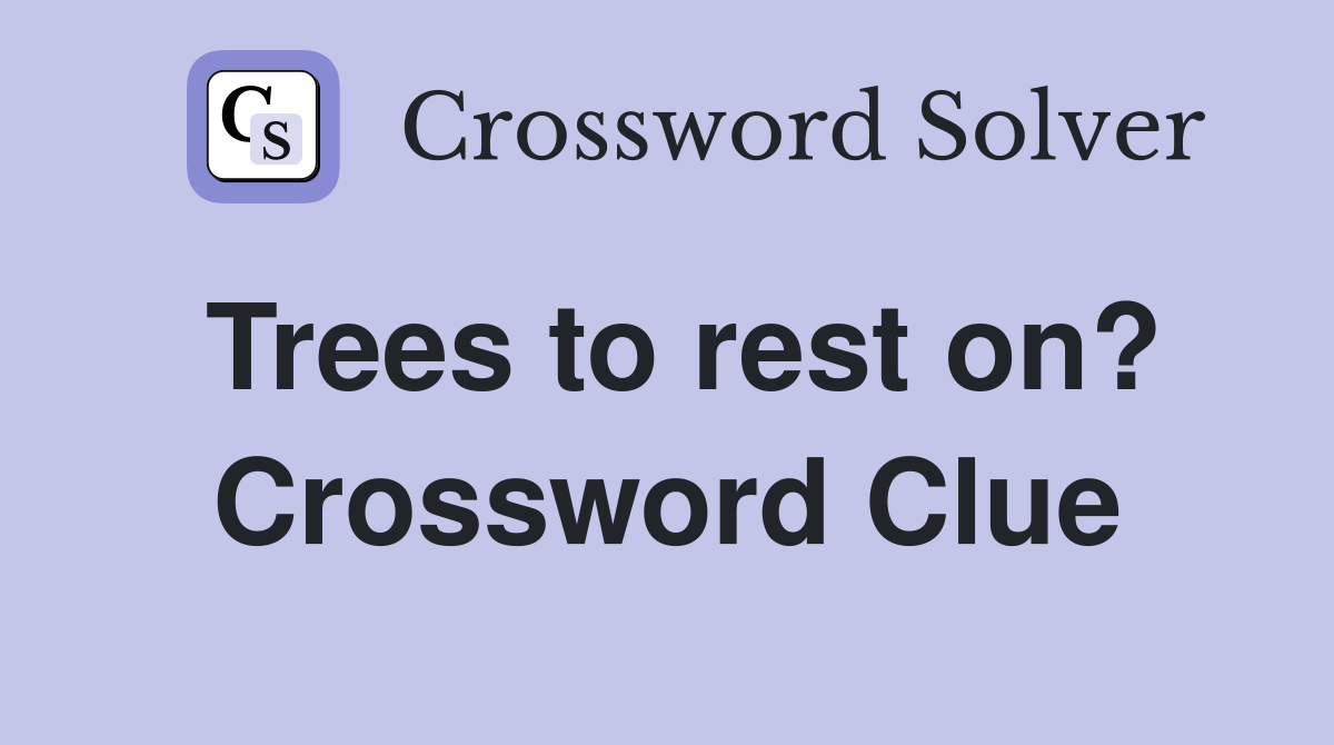 Trees to rest on? Crossword Clue