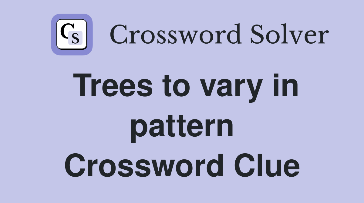 Trees to vary in pattern Crossword Clue