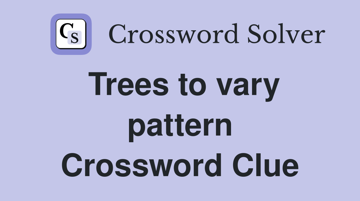 Trees to vary pattern Crossword Clue