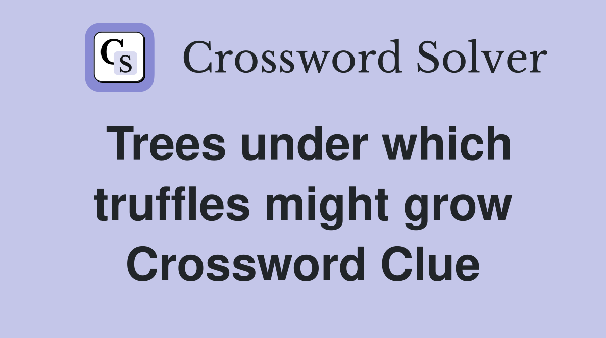 Trees under which truffles might grow Crossword Clue