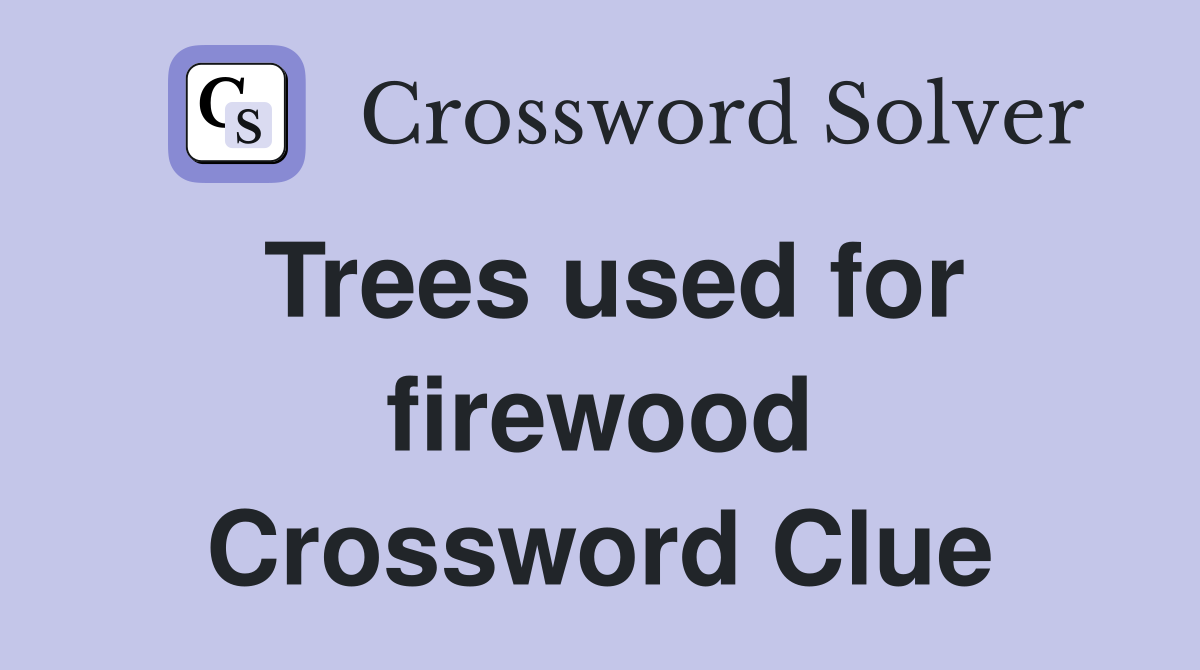 Trees used for firewood Crossword Clue