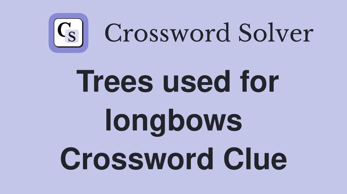 Trees used for longbows Crossword Clue