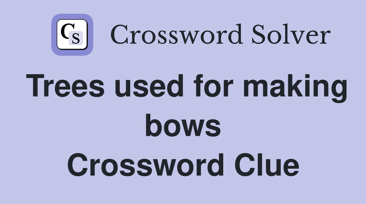 Trees used for making bows Crossword Clue