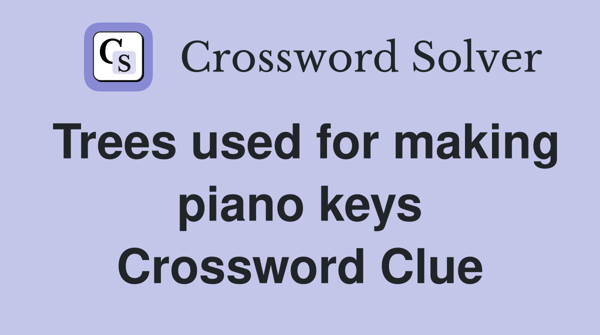 Trees used for making piano keys Crossword Clue