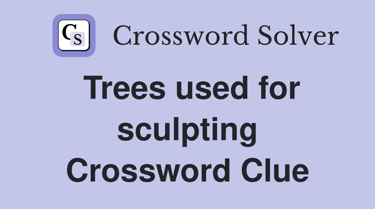 Trees used for sculpting Crossword Clue