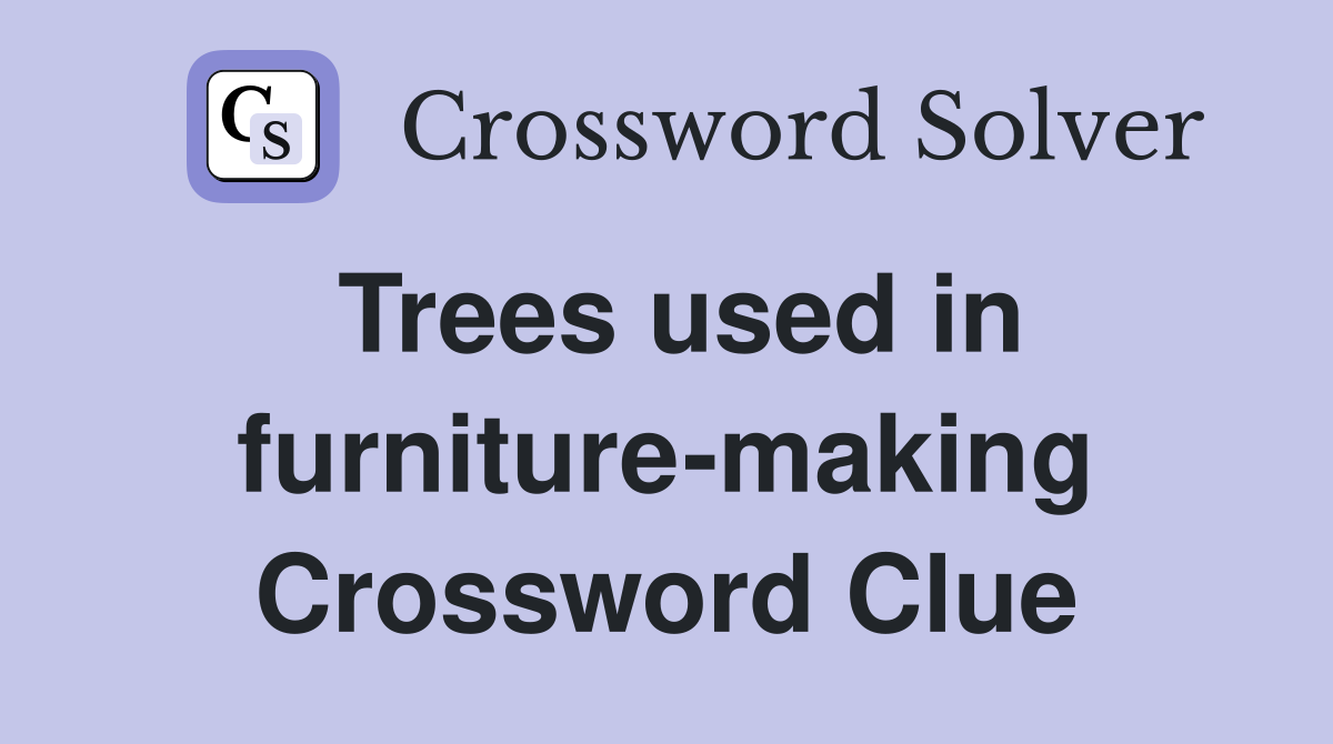Trees used in furniture-making Crossword Clue