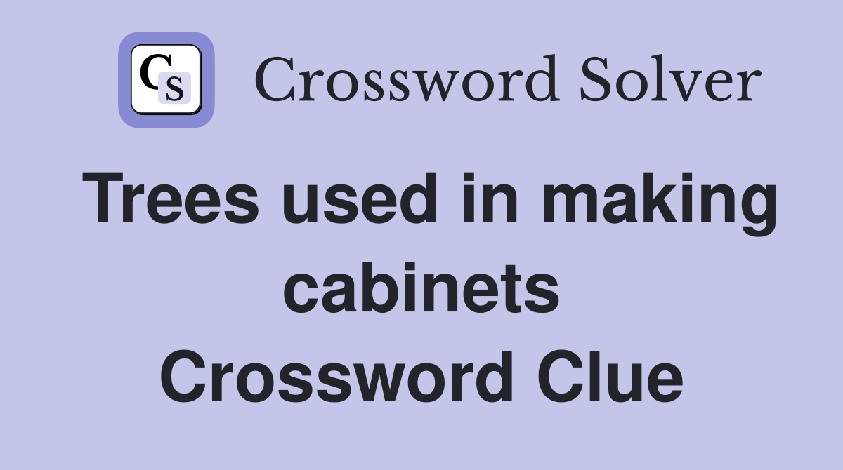 Trees used in making cabinets Crossword Clue