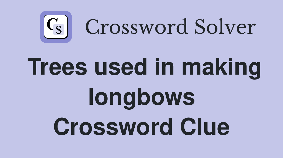 Trees used in making longbows Crossword Clue