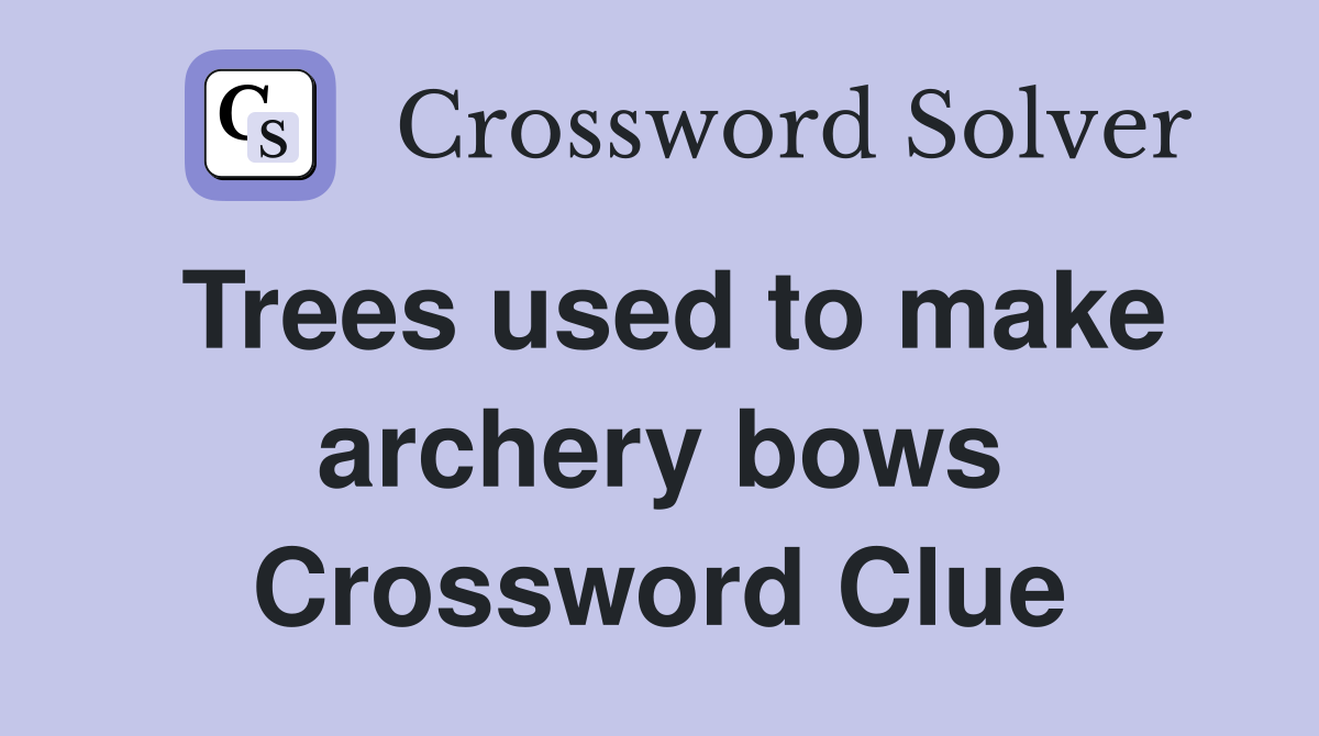 Trees used to make archery bows Crossword Clue