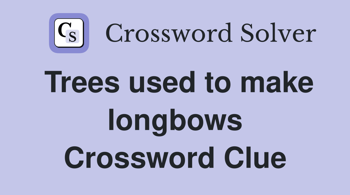 Trees used to make longbows Crossword Clue
