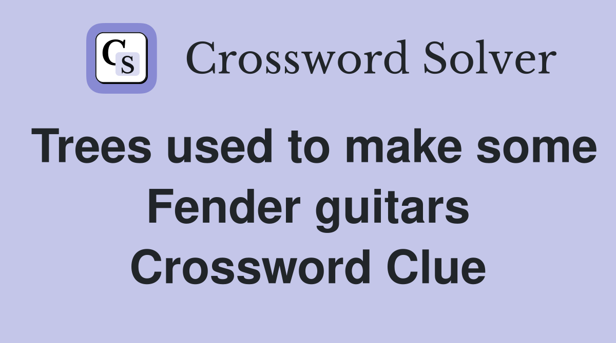Trees used to make some Fender guitars Crossword Clue