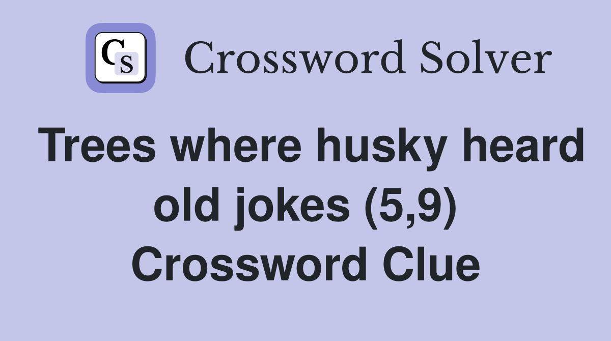 Trees where husky heard old jokes (5,9) Crossword Clue