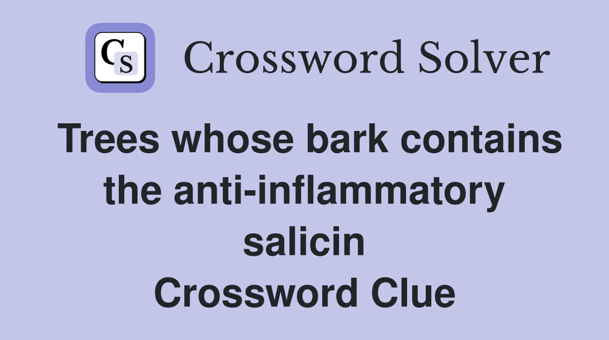 Trees whose bark contains the anti-inflammatory salicin Crossword Clue