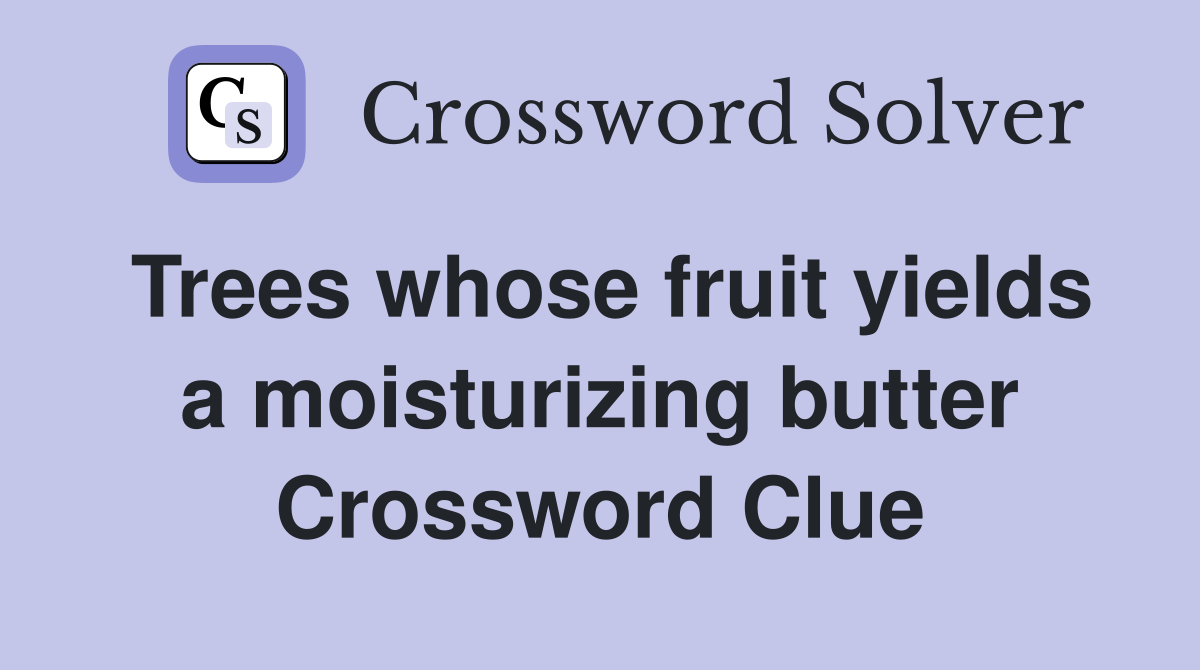 Trees whose fruit yields a moisturizing butter Crossword Clue