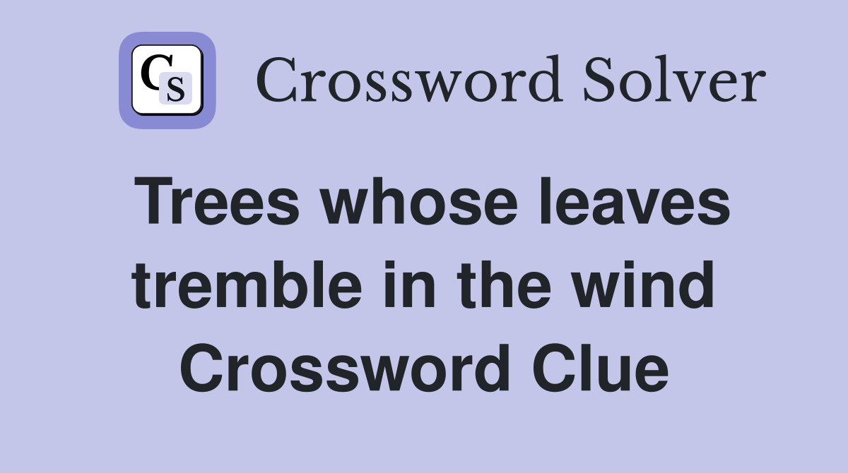 Trees whose leaves tremble in the wind Crossword Clue