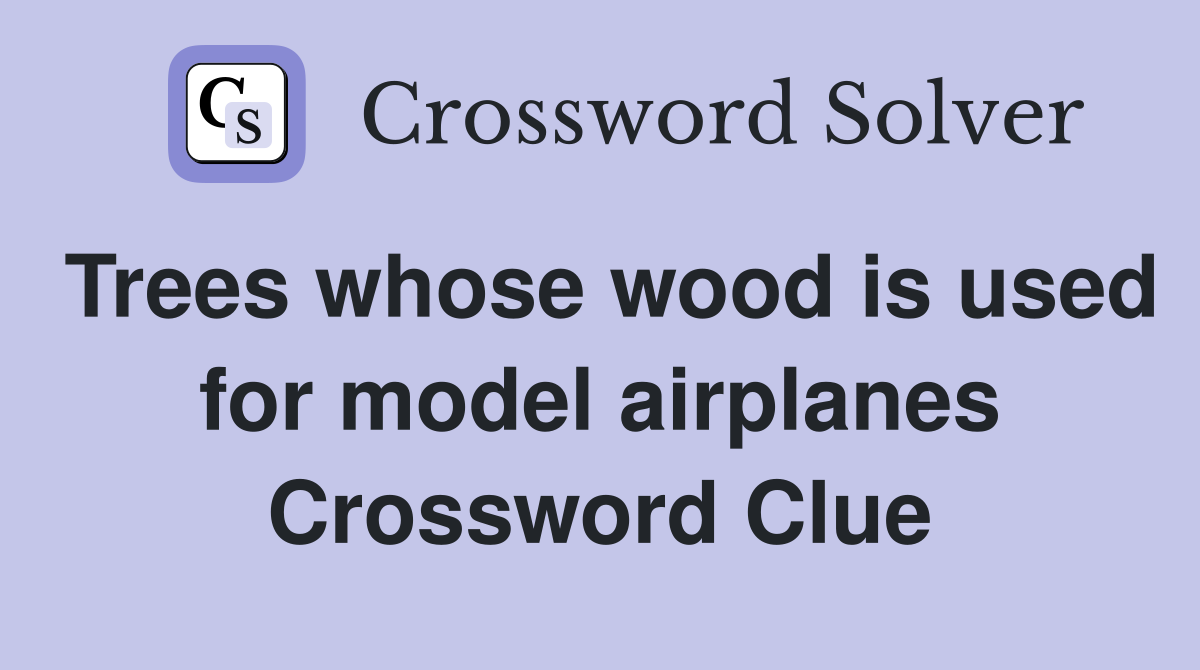 Trees whose wood is used for model airplanes Crossword Clue