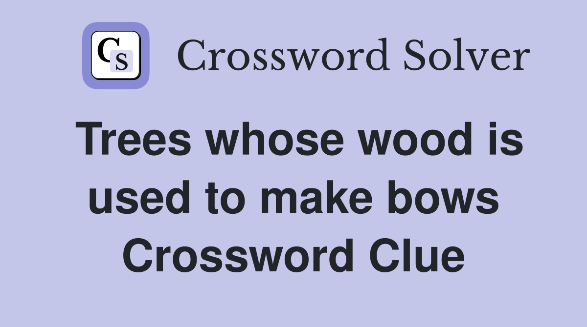 Trees whose wood is used to make bows Crossword Clue