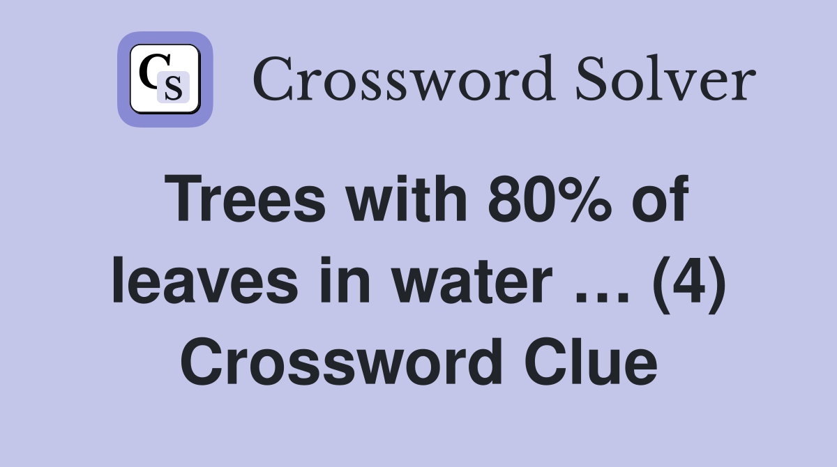 Trees with 80% of leaves in water … (4) Crossword Clue