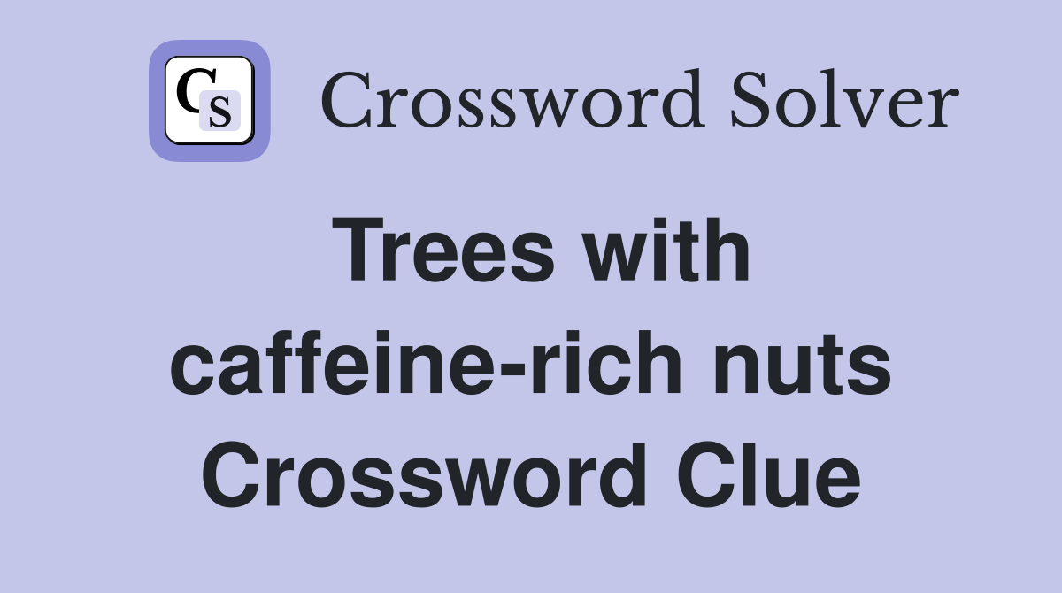 Trees with caffeine-rich nuts Crossword Clue
