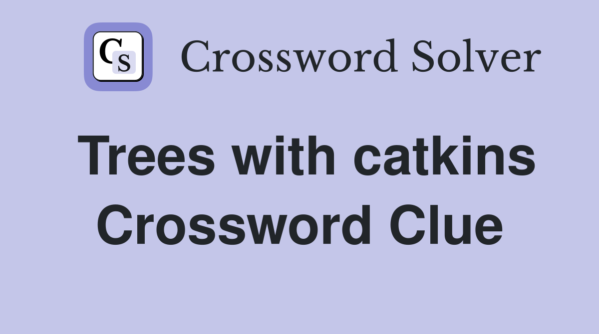 Trees with catkins Crossword Clue