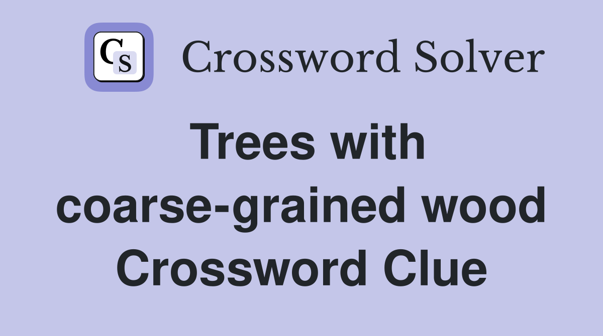 Trees with coarse-grained wood Crossword Clue