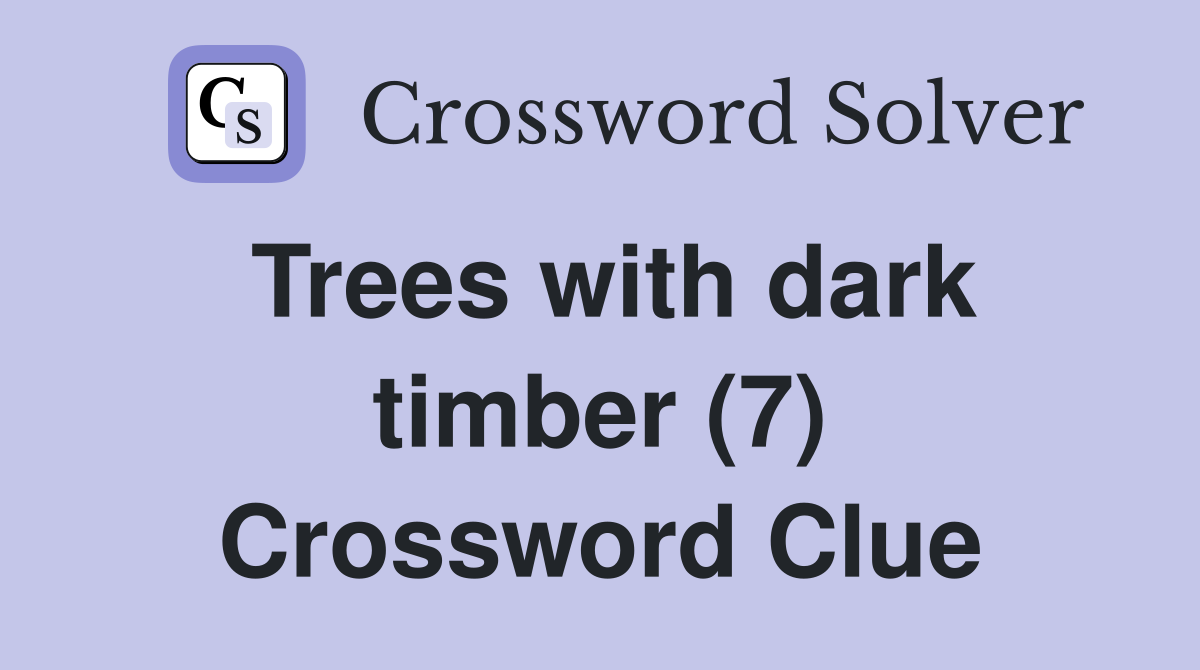 Trees with dark timber (7) Crossword Clue