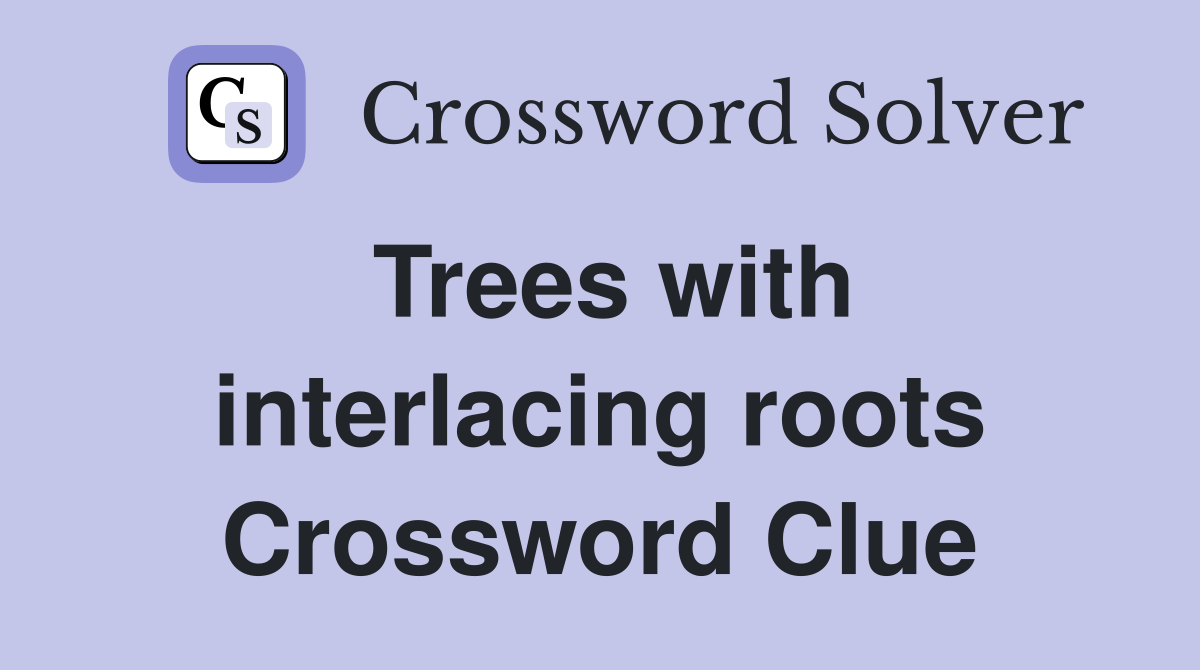 Trees with interlacing roots Crossword Clue