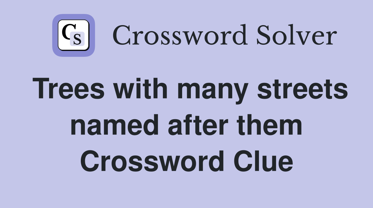 Trees with many streets named after them Crossword Clue