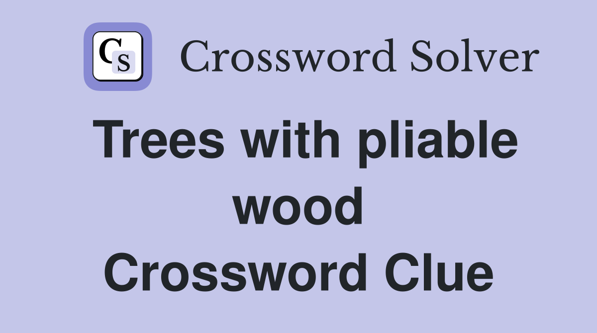 Trees with pliable wood Crossword Clue